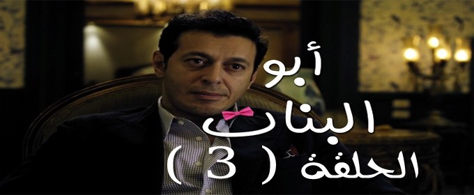 مسلسل عربي أبو البنات فيديو الحلقة 3 شاهد نت لايف مشاهدة مباشرة اون لاين